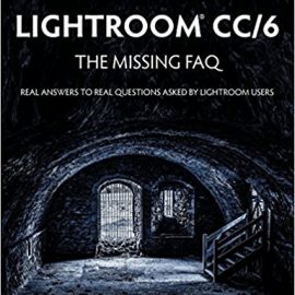 Adobe Photoshop Lightroom CC/6 – The Missing FAQ – Real Answers to Real Questions Asked by Lightroom Users